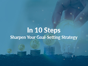 In 10 Steps Sharpen Your Goal-Setting Strategy 